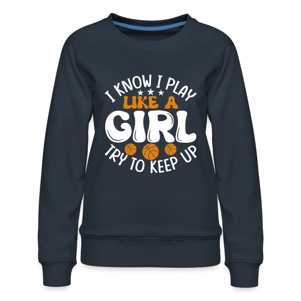 I Know I Play Like A Girl Try To Keep Up Premium Sweatshirt